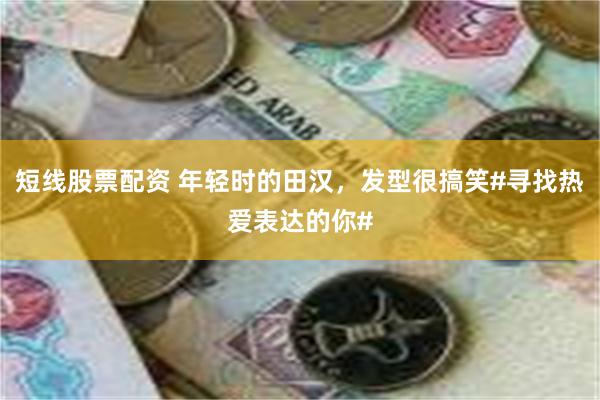 短线股票配资 年轻时的田汉，发型很搞笑#寻找热爱表达的你#