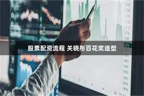 股票配资流程 关晓彤百花奖造型