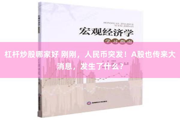 杠杆炒股哪家好 刚刚，人民币突发！A股也传来大消息，发生了什么？