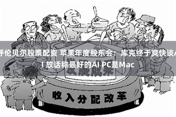 呼伦贝尔股票配资 苹果年度股东会：库克终于爽快谈AI 放话称最好的AI PC是Mac