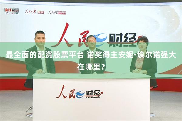 最全面的配资股票平台 诺奖得主安妮·埃尔诺强大在哪里？