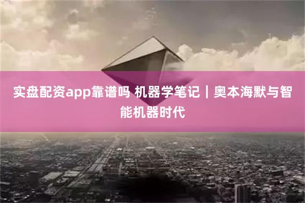 实盘配资app靠谱吗 机器学笔记｜奥本海默与智能机器时代