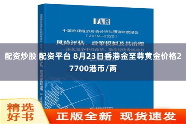 配资炒股 配资平台 8月23日香港金至尊黄金价格27700港币/两