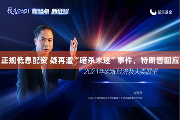正规低息配资 疑再遭“暗杀未遂”事件，特朗普回应