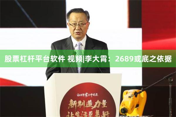 股票杠杆平台软件 视频|李大霄：2689或底之依据