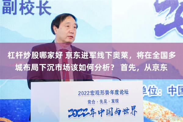 杠杆炒股哪家好 京东进军线下奥莱，将在全国多城布局下沉市场该如何分析？ 首先，从京东