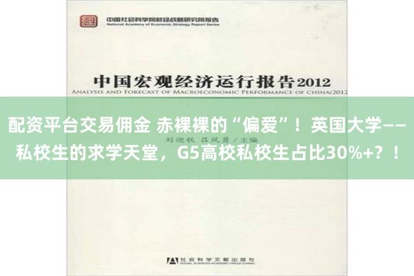 配资平台交易佣金 赤裸裸的“偏爱”！英国大学——私校生的求学天堂，G5高校私校生占比30%+？！