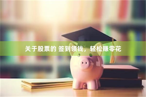 关于股票的 签到领钱，轻松赚零花