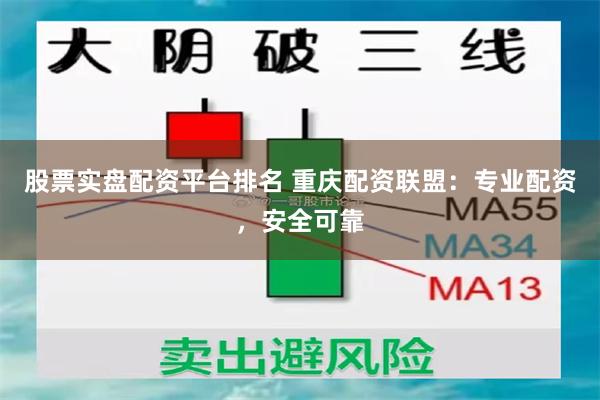 股票实盘配资平台排名 重庆配资联盟：专业配资，安全可靠