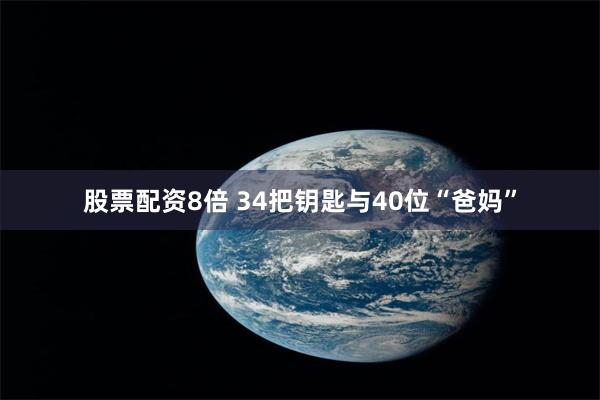 股票配资8倍 34把钥匙与40位“爸妈”