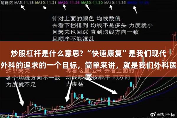 炒股杠杆是什么意思? “快速康复”是我们现代外科的追求的一个目标，简单来讲，就是我们外科医