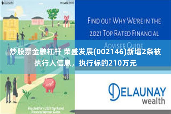 炒股票金融杠杆 荣盛发展(002146)新增2条被执行人信息，执行标的210万元