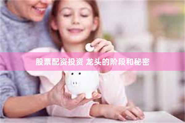 股票配资投资 龙头的阶段和秘密