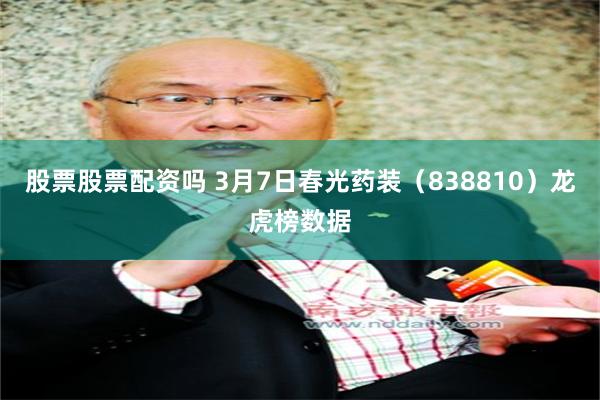 股票股票配资吗 3月7日春光药装（838810）龙虎榜数据