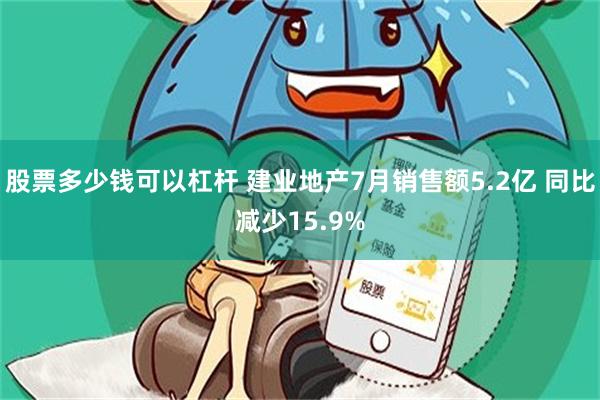 股票多少钱可以杠杆 建业地产7月销售额5.2亿 同比减少15.9%
