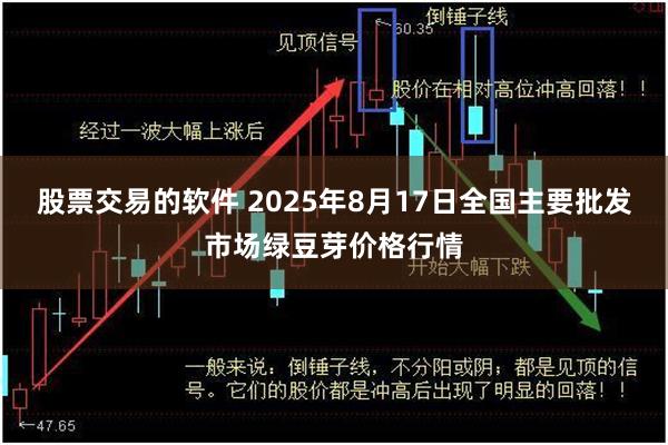 股票交易的软件 2025年8月17日全国主要批发市场绿豆芽价格行情