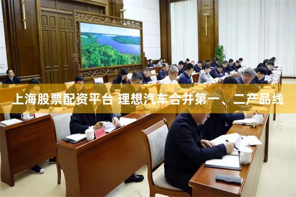 上海股票配资平台 理想汽车合并第一、二产品线