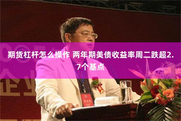 期货杠杆怎么操作 两年期美债收益率周二跌超2.7个基点