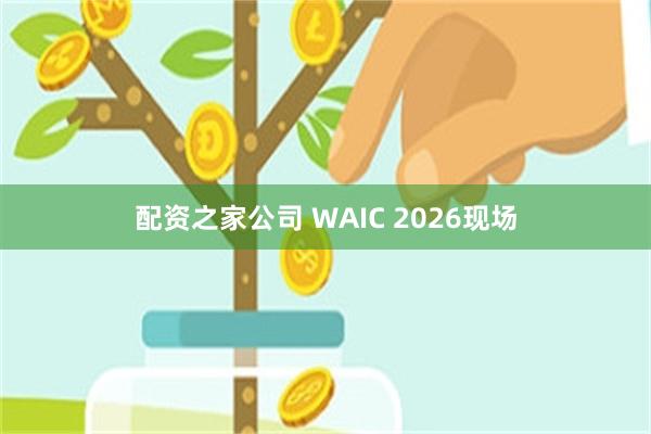 配资之家公司 WAIC 2026现场