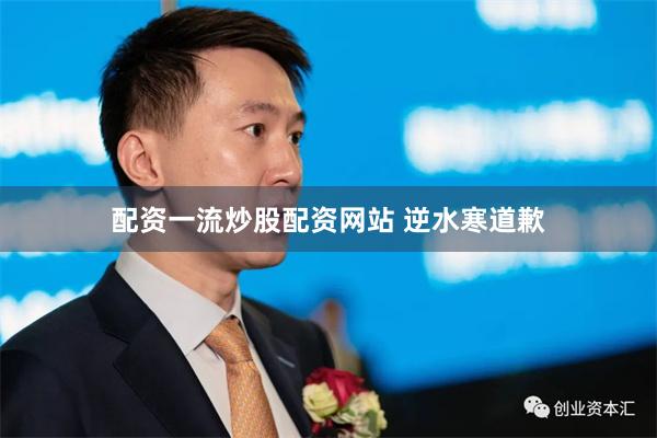配资一流炒股配资网站 逆水寒道歉