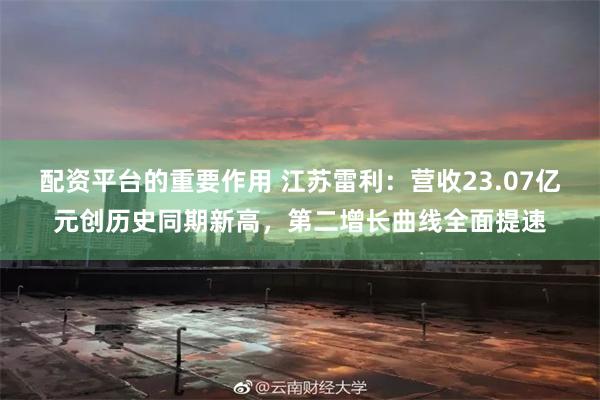 配资平台的重要作用 江苏雷利：营收23.07亿元创历史同期新高，第二增长曲线全面提速