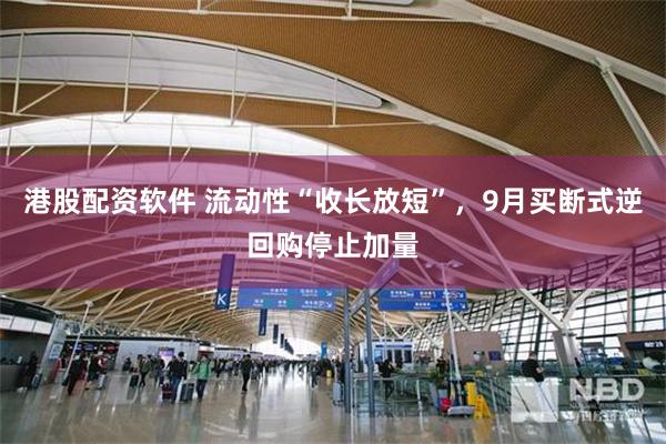 港股配资软件 流动性“收长放短”，9月买断式逆回购停止加量