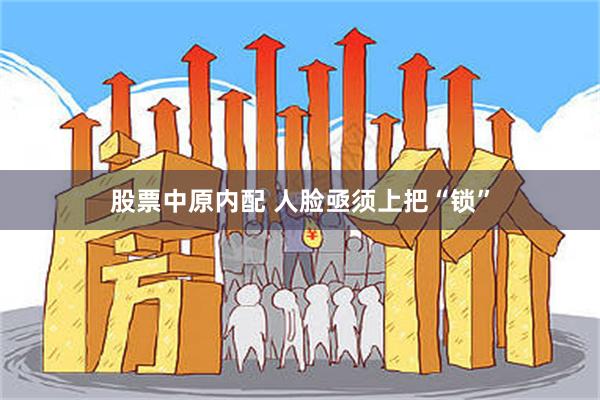 股票中原内配 人脸亟须上把“锁”