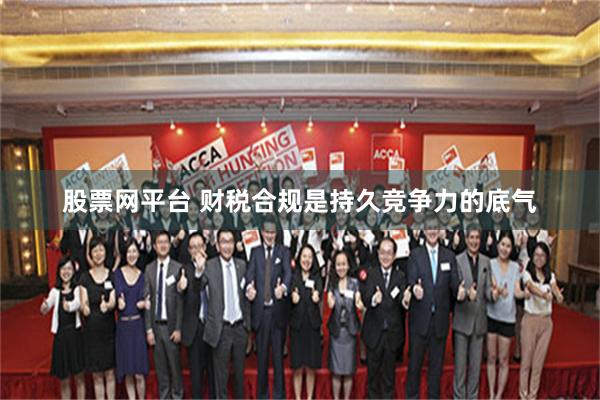 股票网平台 财税合规是持久竞争力的底气