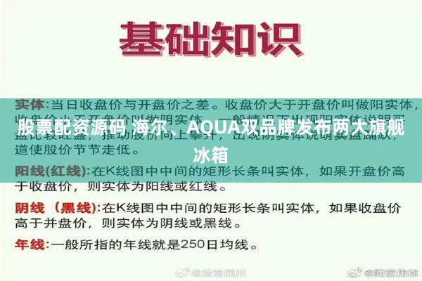 股票配资源码 海尔、AQUA双品牌发布两大旗舰冰箱